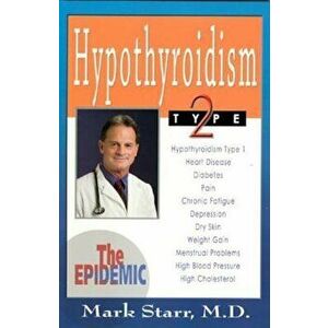 Hypothyroidism Type 2: The Epidemic, Paperback - Mark Starr M. D. imagine