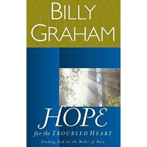 Hope for the Troubled Heart: Finding God in the Midst of Pain, Paperback - Billy Graham imagine