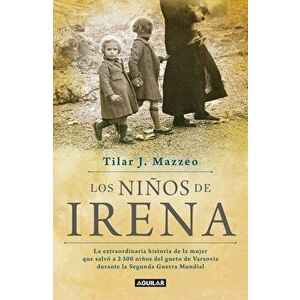 Los Ninos de Irena / Irena's Children: The Extraordinary Story of the Woman Who Saved 2.500 Children from the Warsaw Ghetto, Paperback - Tilar J. Mazz imagine