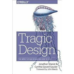 Tragic Design: The Impact of Bad Product Design and How to Fix It, Paperback - Jonathan Shariat imagine