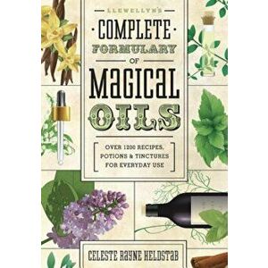 Llewellyn's Complete Formulary of Magical Oils: Over 1200 Recipes, Potions & Tinctures for Everyday Use, Paperback - Celeste Rayne Heldstab imagine