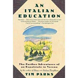 An Italian Education: The Further Adventures of an Expatriate in Verona, Paperback - Tim Parks imagine