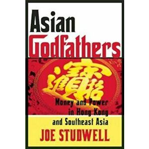 Asian Godfathers: Money and Power in Hong Kong and Southeast Asia, Paperback - Joe Studwell imagine