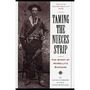 Taming the Nueces Strip: The Story of McNelly's Rangers, Paperback - George Durham imagine