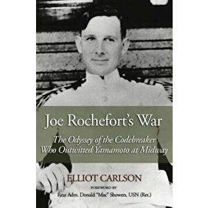 Joe Rochefort's War: The Odyssey of the Codebreaker Who Outwitted Yamamoto at Midway, Paperback - Elliot Carlson imagine