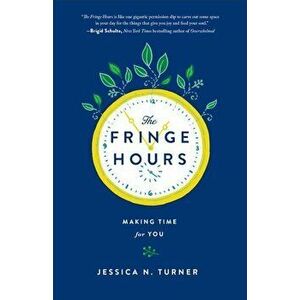 The Fringe Hours: Making Time for You, Paperback - Jessica N. Turner imagine