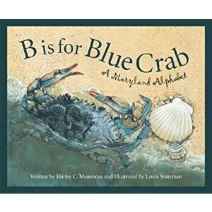 B Is for Blue Crab: A Maryland, Hardcover - Shirley C. Menendez imagine