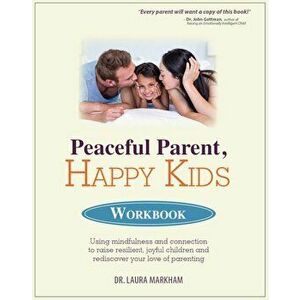 Peaceful Parent, Happy Kids Workbook: Using Mindfulness and Connection to Raise Resilient, Joyful Children and Rediscover Your Love of Parenting, Pape imagine