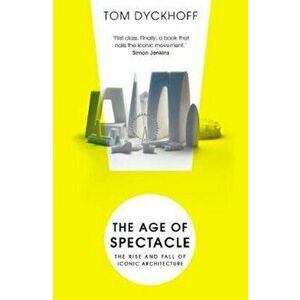 Age of Spectacle, Paperback - Tom Dyckhoff imagine