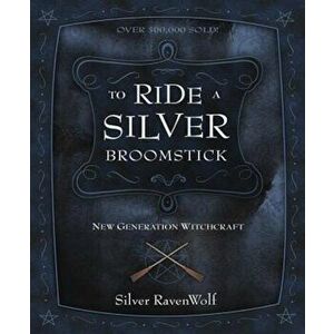 To Ride a Silver Broomstick: New Generation Witchcraft, Paperback - Silver Ravenwolf imagine