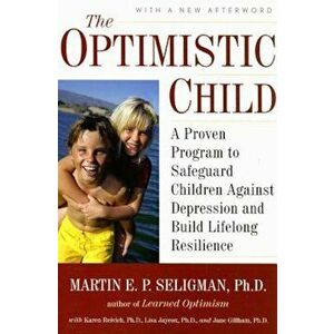 The Optimistic Child: A Proven Program to Safeguard Children Against Depression and Build Lifelong Resilience, Paperback - Martin E. P. Seligman imagine
