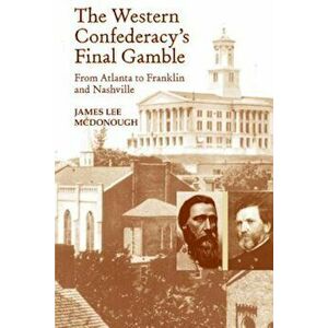 The Western Confederacy's Final Gamble: From Atlanta to Franklin to Nashville, Paperback - James Lee McDonough imagine
