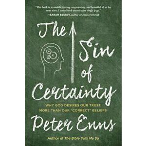 The Sin of Certainty: Why God Desires Our Trust More Than Our -Correct- Beliefs, Paperback - Peter Enns imagine