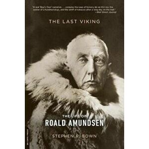 The Last Viking: The Life of Roald Amundsen, Paperback - Stephen R. Bown imagine