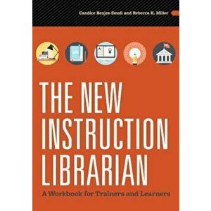 The New Instruction Librarian: A Workbook for Trainers and Learners, Paperback - Candice Benjes-Small imagine