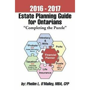 2016 - 2017 Estate Planning Guide for Ontarians - ''Completing the Puzzle'', Paperback - Cfp Phelim L. O'Malley Mba imagine