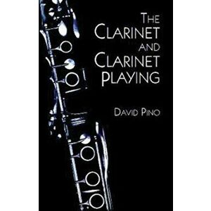 The Clarinet and Clarinet Playing, Paperback - David Pino imagine