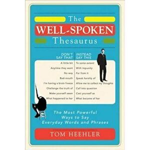 The Well-Spoken Thesaurus: The Most Powerful Ways to Say Everyday Words and Phrases, Paperback - Tom Heehler imagine
