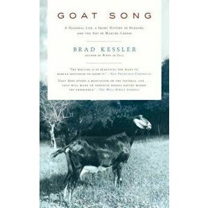 Goat Song: A Seasonal Life, a Short History of Herding, and the Art of Making Cheese, Paperback - Brad Kessler imagine