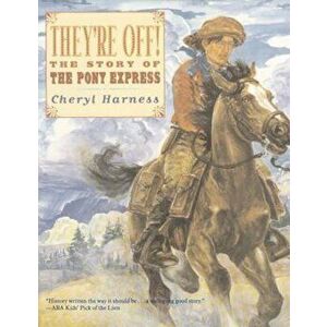They're Off!: The Story of the Pony Express, Paperback - Cheryl Harness imagine