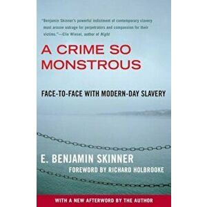 A Crime So Monstrous: Face-To-Face with Modern-Day Slavery, Paperback - E. Benjamin Skinner imagine