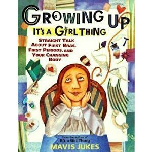 Growing Up: It's a Girl Thing: Straight Talk about First Bras, First Periods, and Your Changing Body, Paperback - Mavis Jukes imagine
