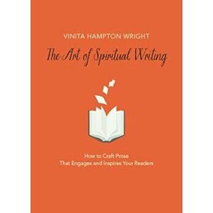 The Art of Spiritual Writing: How to Craft Prose That Engages and Inspires Your Readers, Paperback - Vinita Hampton Wright imagine