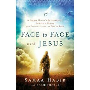 Face to Face with Jesus: A Former Muslim's Extraordinary Journey to Heaven and Encounter with the God of Love, Paperback - Bodie Thoene imagine