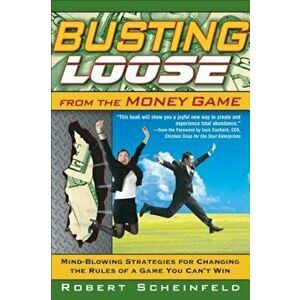 Busting Loose from the Money Game: Mind-Blowing Strategies for Changing the Rules of a Game You Can't Win, Hardcover - Robert Scheinfeld imagine