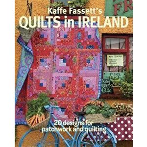 Kaffe Fassett's Quilts in Ireland: 20 Designs for Patchwork and Quilting, Paperback - Kaffe Fassett imagine