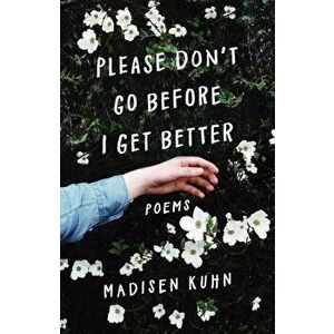 Please Don't Go Before I Get Better, Paperback - Madisen Kuhn imagine