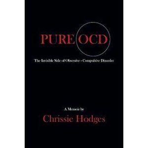 Pure Ocd: The Invisible Side of Obsessive-Compulsive Disorder, Paperback - Chrissie Hodges imagine