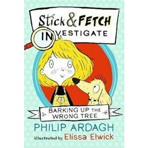 Barking Up the Wrong Tree: Stick and Fetch Investigate, Paperback - Philip Ardagh imagine