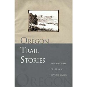 Oregon Trail Stories: True Accounts of Life in a Covered Wagon, Paperback - David Klausmeyer imagine