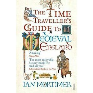 Time Traveller's Guide to Medieval England, Paperback - Ian Mortimer imagine