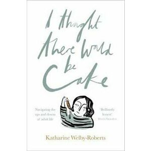 I Thought There Would be Cake, Paperback - Katherine Welby Roberts imagine