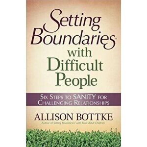Setting Boundaries(r) with Difficult People: Six Steps to Sanity for Challenging Relationships, Paperback - Allison Bottke imagine