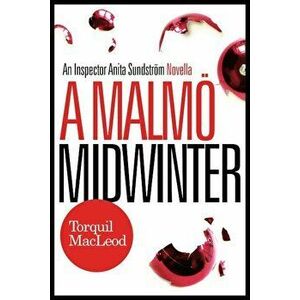 A Malmo Midwinter: An Inspector Anita Sundstrom Mystery, Paperback - Torquil MacLeod imagine