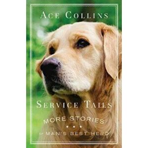 Service Tails: More Stories of Man's Best Hero, Paperback - Ace Collins imagine