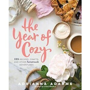 The Year of Cozy: 125 Recipes, Crafts, and Other Homemade Adventures, Hardcover - Adrianna Adarme imagine
