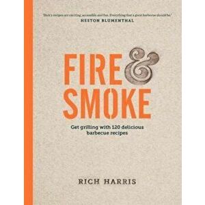 Fire and Smoke: Get Grilling with 120 Delicious Barbecue Rec, Hardcover - Rich Harris imagine