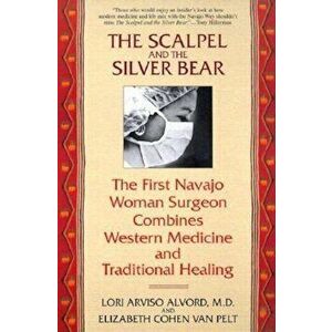 The Scalpel and the Silver Bear: The First Navajo Woman Surgeon Combines Western Medicine and Traditional Healing, Paperback - Lori Alvord imagine