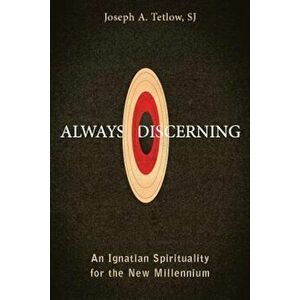Always Discerning: An Ignatian Spirituality for the New Millennium, Paperback - Joseph A. Tetlow imagine