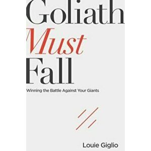 Goliath Must Fall: Winning the Battle Against Your Giants, Paperback - Louie Giglio imagine