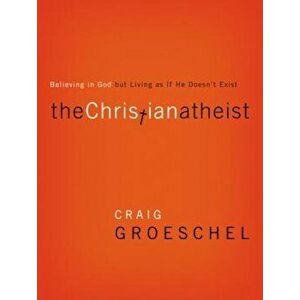 The Christian Atheist: Believing in God But Living as If He Doesn't Exist, Paperback - Craig Groeschel imagine