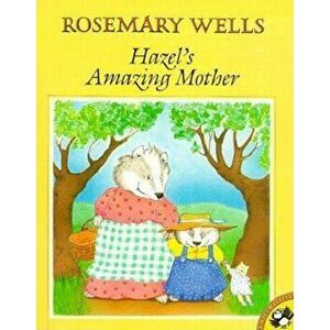 Hazel's Amazing Mother, Paperback - Rosemary Wells imagine