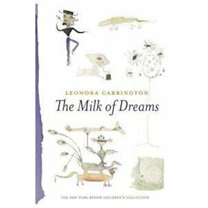 The Milk of Dreams, Hardcover - Leonora Carrington imagine