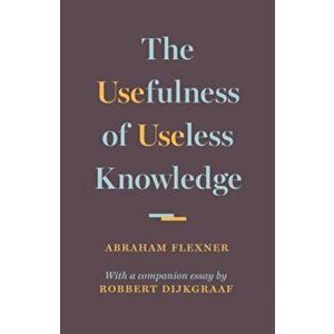 The Usefulness of Useless Knowledge, Hardcover - Abraham Flexner imagine