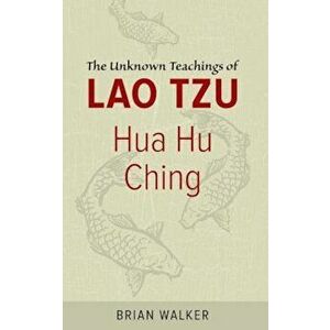 Hua Hu Ching: The Unknown Teachings of Lao Tzu, Paperback - Brian Walker imagine