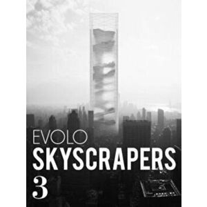 Evolo Skyscrapers 3: Visionary Architecture and Urban Design, Hardcover - Carlo Aiello imagine